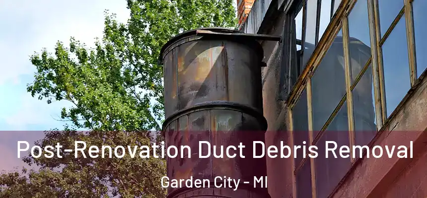  Post-Renovation Duct Debris Removal Garden City - MI